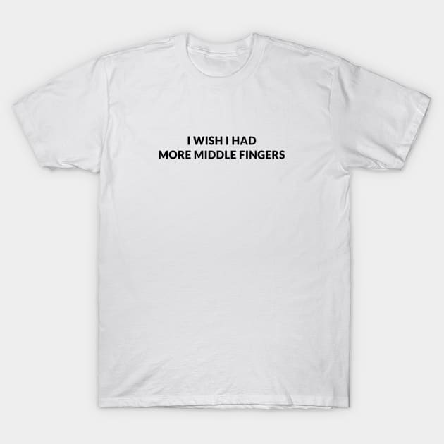 I Wish I Had More Middle Fingers T-Shirt by Ramy Art